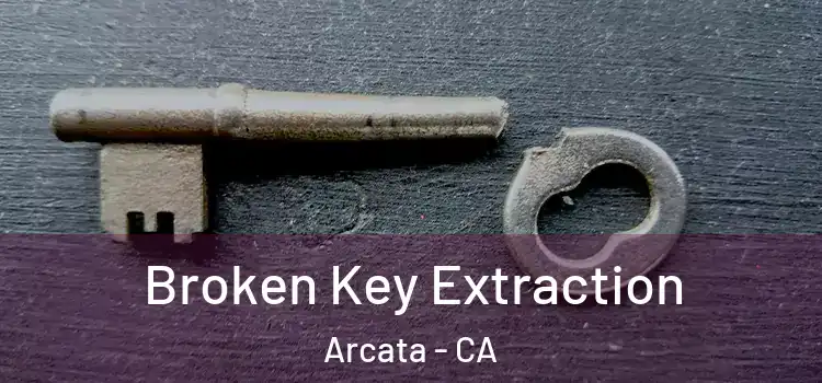  Broken Key Extraction Arcata - CA