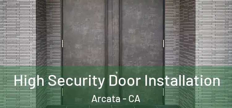  High Security Door Installation Arcata - CA